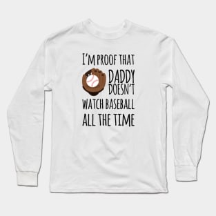 I'm proof that daddy doesn't watch baseball all the time Long Sleeve T-Shirt